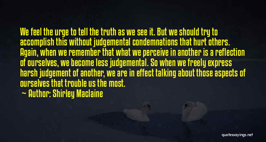 Shirley Maclaine Quotes: We Feel The Urge To Tell The Truth As We See It. But We Should Try To Accomplish This Without