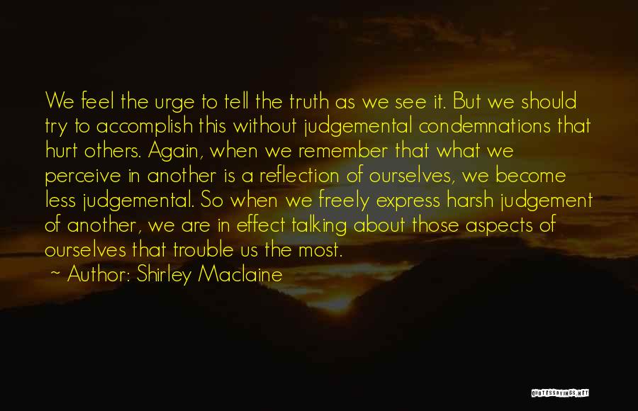 Shirley Maclaine Quotes: We Feel The Urge To Tell The Truth As We See It. But We Should Try To Accomplish This Without