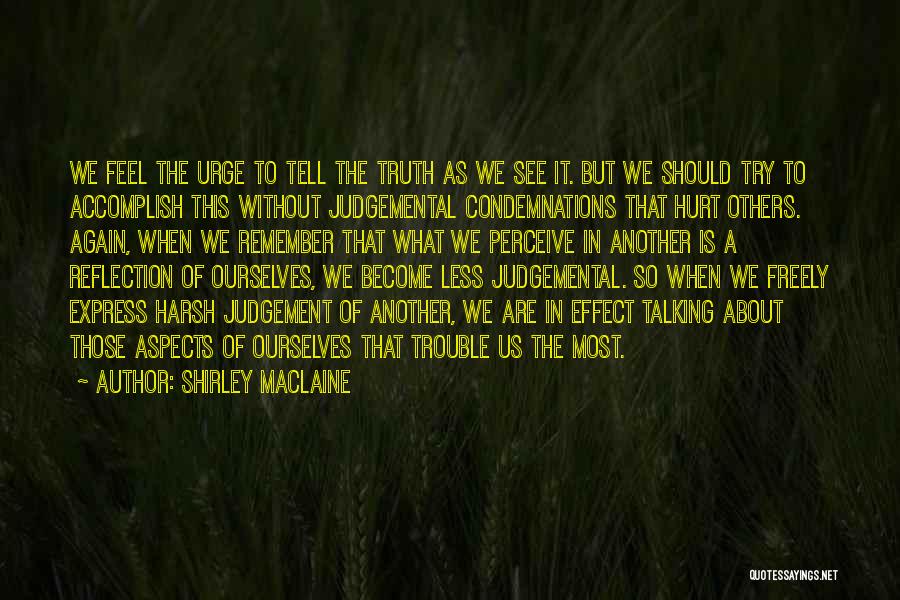 Shirley Maclaine Quotes: We Feel The Urge To Tell The Truth As We See It. But We Should Try To Accomplish This Without