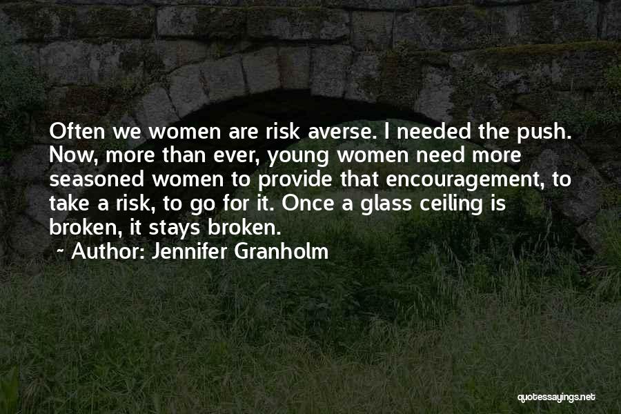 Jennifer Granholm Quotes: Often We Women Are Risk Averse. I Needed The Push. Now, More Than Ever, Young Women Need More Seasoned Women