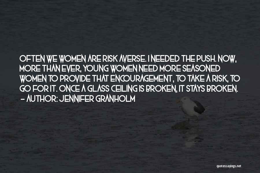 Jennifer Granholm Quotes: Often We Women Are Risk Averse. I Needed The Push. Now, More Than Ever, Young Women Need More Seasoned Women