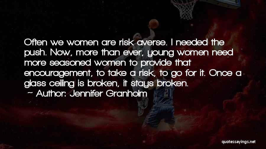 Jennifer Granholm Quotes: Often We Women Are Risk Averse. I Needed The Push. Now, More Than Ever, Young Women Need More Seasoned Women