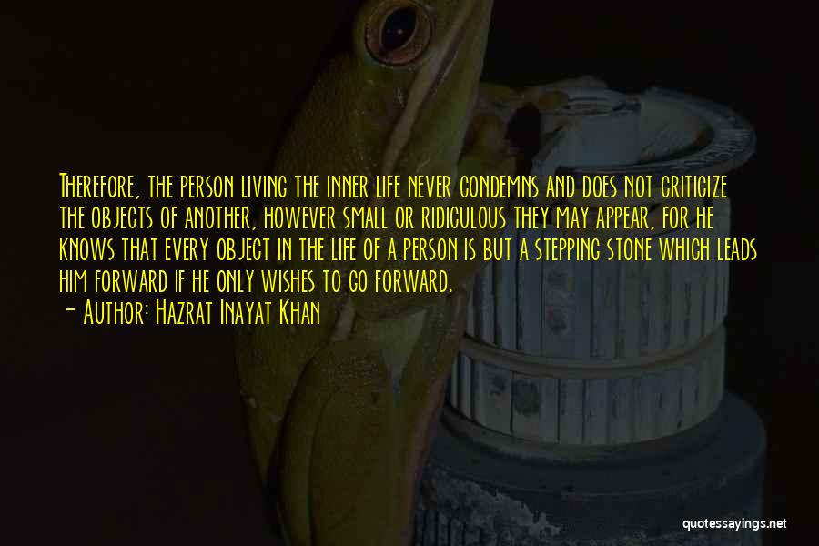 Hazrat Inayat Khan Quotes: Therefore, The Person Living The Inner Life Never Condemns And Does Not Criticize The Objects Of Another, However Small Or