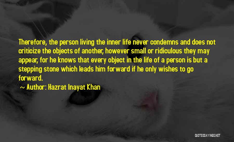 Hazrat Inayat Khan Quotes: Therefore, The Person Living The Inner Life Never Condemns And Does Not Criticize The Objects Of Another, However Small Or