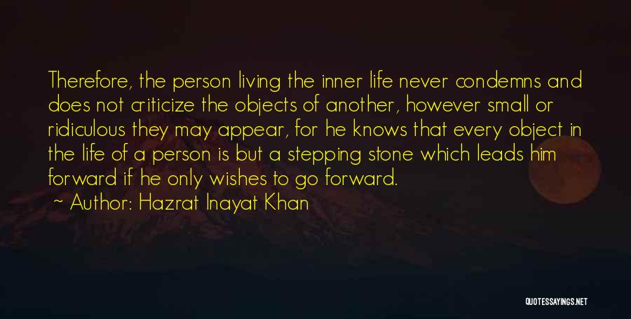 Hazrat Inayat Khan Quotes: Therefore, The Person Living The Inner Life Never Condemns And Does Not Criticize The Objects Of Another, However Small Or