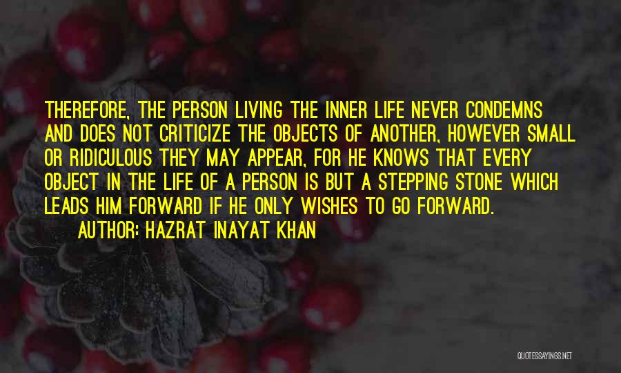 Hazrat Inayat Khan Quotes: Therefore, The Person Living The Inner Life Never Condemns And Does Not Criticize The Objects Of Another, However Small Or