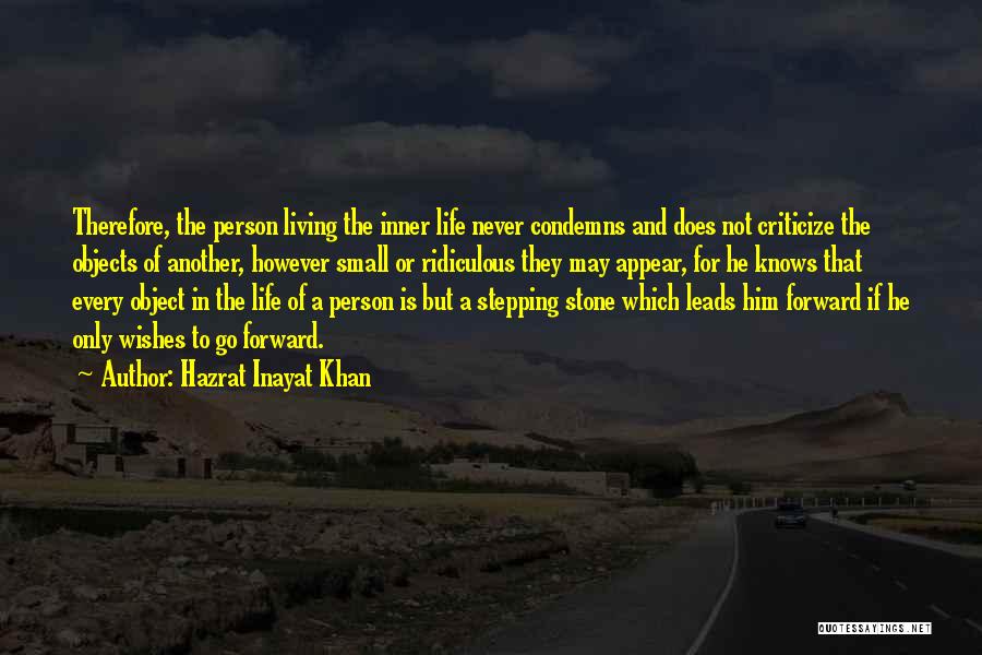 Hazrat Inayat Khan Quotes: Therefore, The Person Living The Inner Life Never Condemns And Does Not Criticize The Objects Of Another, However Small Or