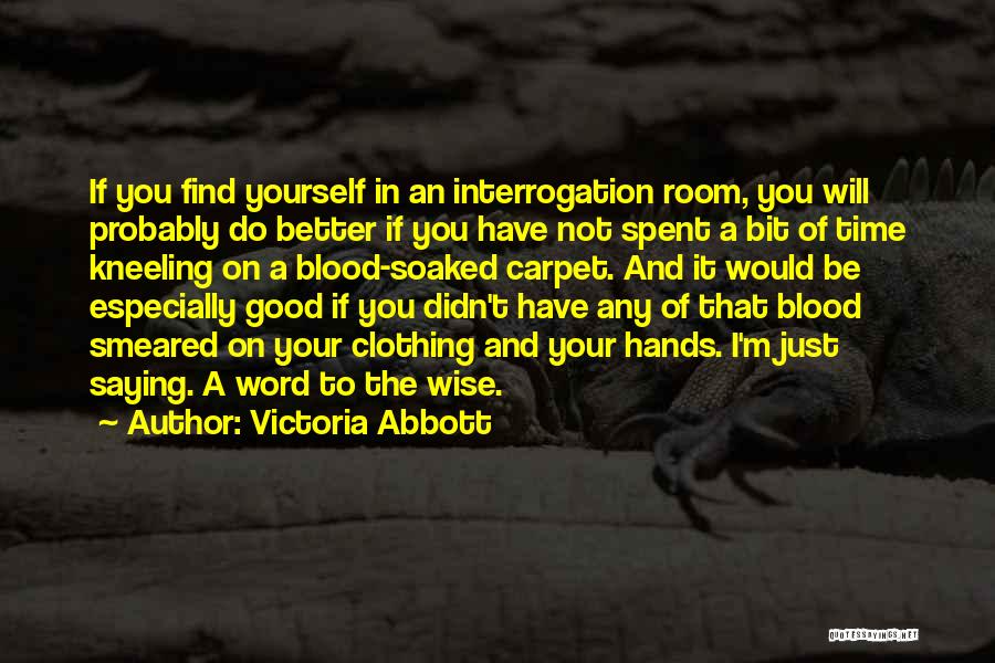 Victoria Abbott Quotes: If You Find Yourself In An Interrogation Room, You Will Probably Do Better If You Have Not Spent A Bit