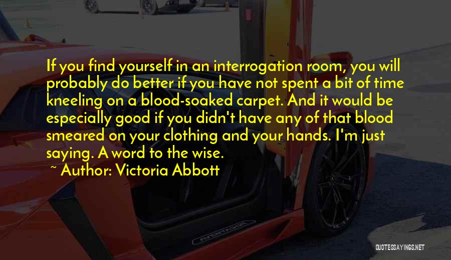 Victoria Abbott Quotes: If You Find Yourself In An Interrogation Room, You Will Probably Do Better If You Have Not Spent A Bit