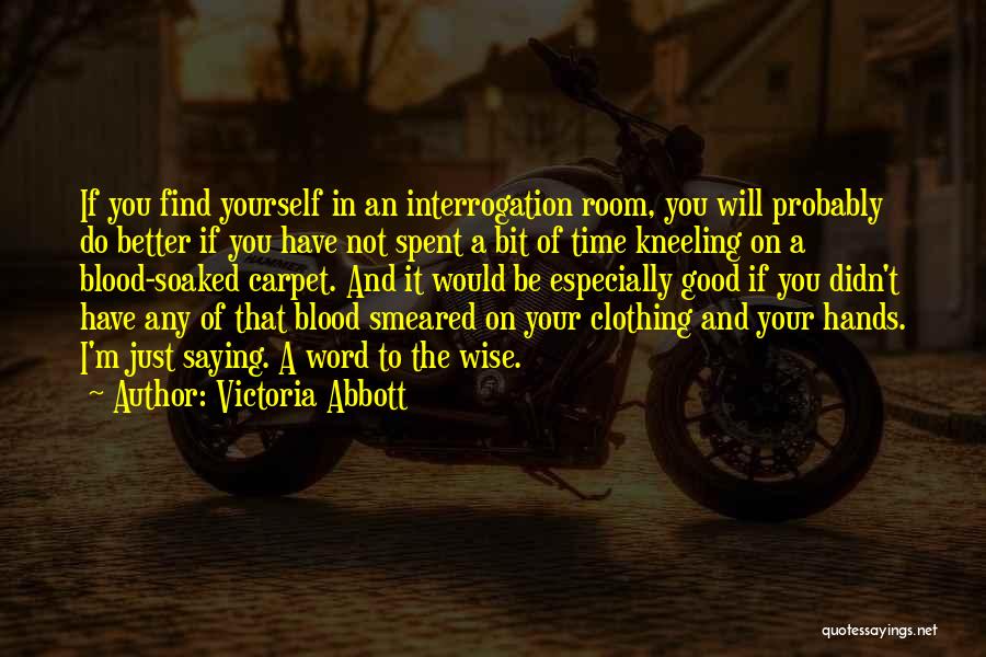 Victoria Abbott Quotes: If You Find Yourself In An Interrogation Room, You Will Probably Do Better If You Have Not Spent A Bit