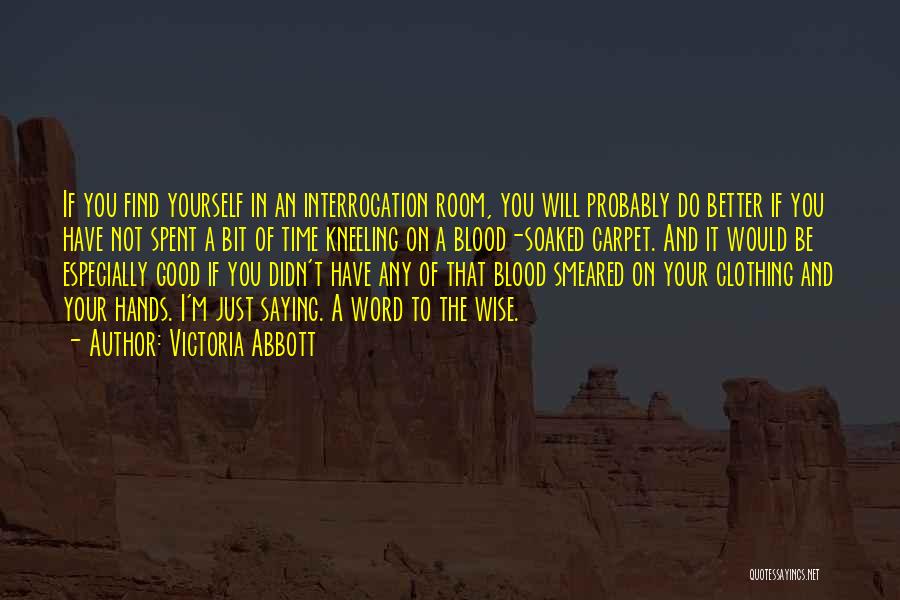 Victoria Abbott Quotes: If You Find Yourself In An Interrogation Room, You Will Probably Do Better If You Have Not Spent A Bit