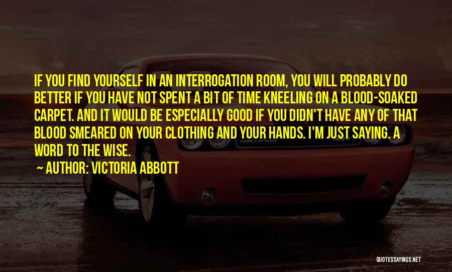 Victoria Abbott Quotes: If You Find Yourself In An Interrogation Room, You Will Probably Do Better If You Have Not Spent A Bit