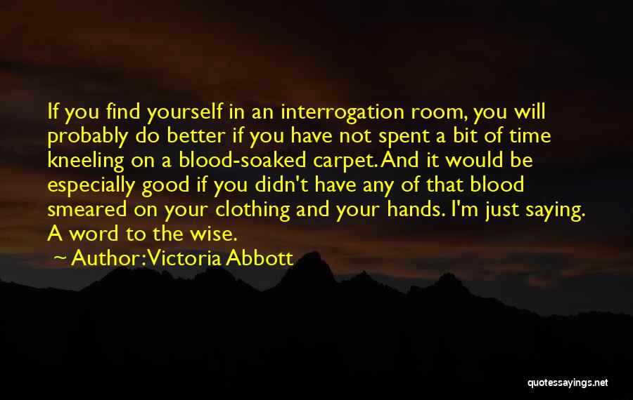 Victoria Abbott Quotes: If You Find Yourself In An Interrogation Room, You Will Probably Do Better If You Have Not Spent A Bit