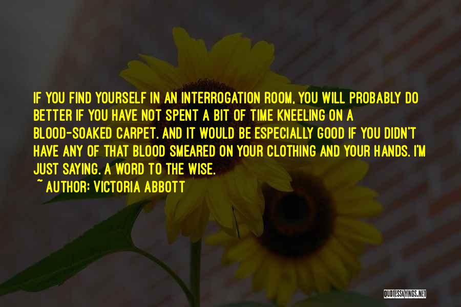 Victoria Abbott Quotes: If You Find Yourself In An Interrogation Room, You Will Probably Do Better If You Have Not Spent A Bit