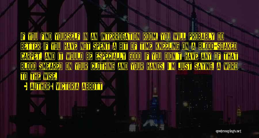 Victoria Abbott Quotes: If You Find Yourself In An Interrogation Room, You Will Probably Do Better If You Have Not Spent A Bit