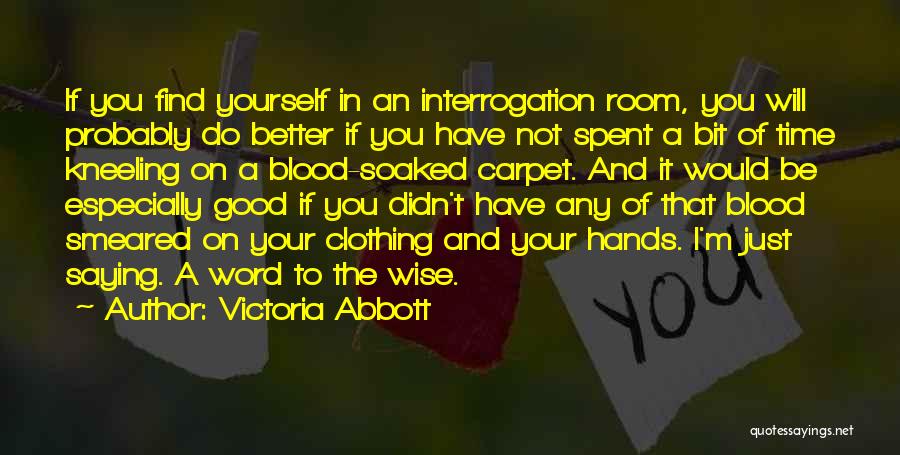 Victoria Abbott Quotes: If You Find Yourself In An Interrogation Room, You Will Probably Do Better If You Have Not Spent A Bit