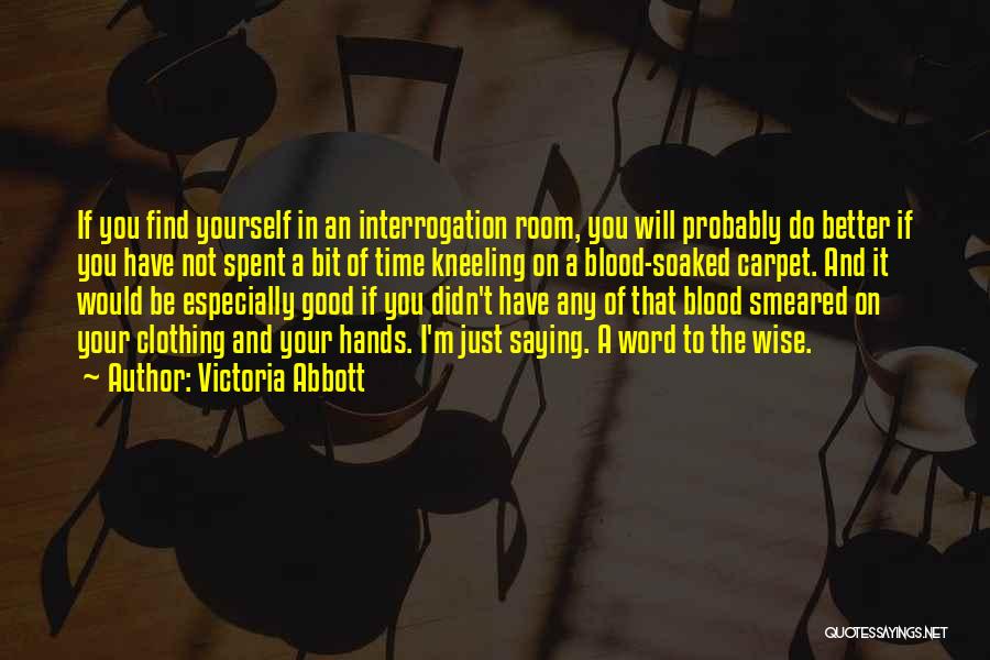 Victoria Abbott Quotes: If You Find Yourself In An Interrogation Room, You Will Probably Do Better If You Have Not Spent A Bit