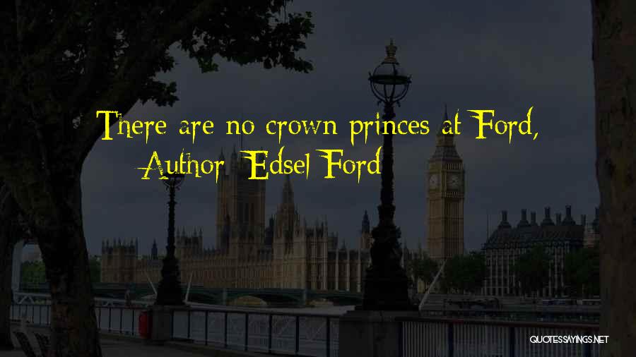 Edsel Ford Quotes: There Are No Crown Princes At Ford,