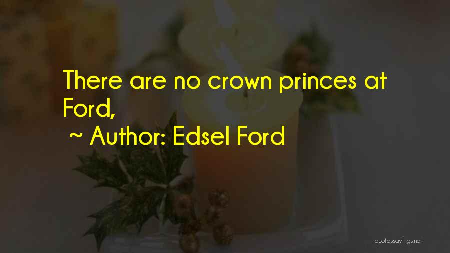 Edsel Ford Quotes: There Are No Crown Princes At Ford,