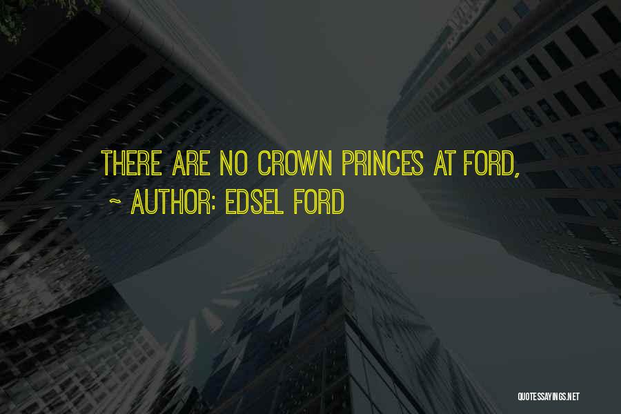 Edsel Ford Quotes: There Are No Crown Princes At Ford,