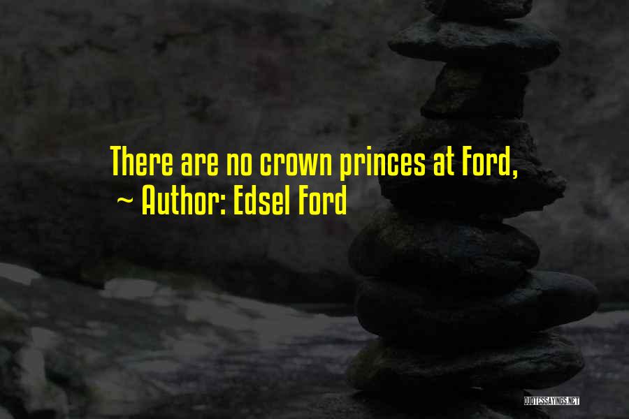 Edsel Ford Quotes: There Are No Crown Princes At Ford,