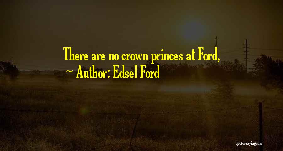 Edsel Ford Quotes: There Are No Crown Princes At Ford,