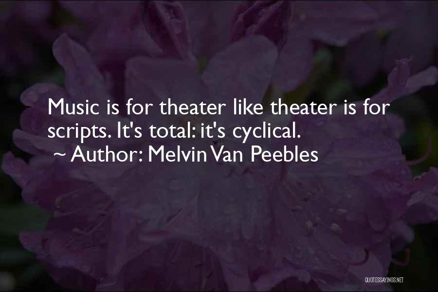 Melvin Van Peebles Quotes: Music Is For Theater Like Theater Is For Scripts. It's Total: It's Cyclical.