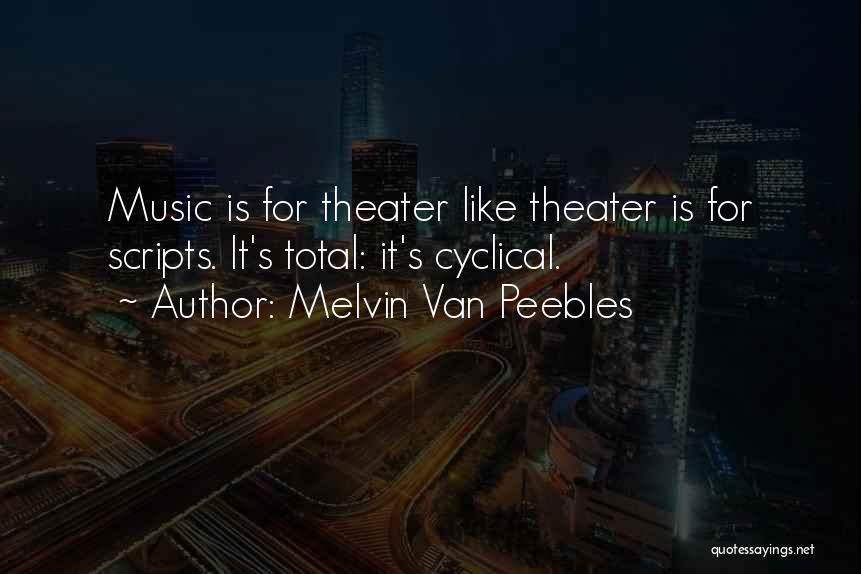 Melvin Van Peebles Quotes: Music Is For Theater Like Theater Is For Scripts. It's Total: It's Cyclical.