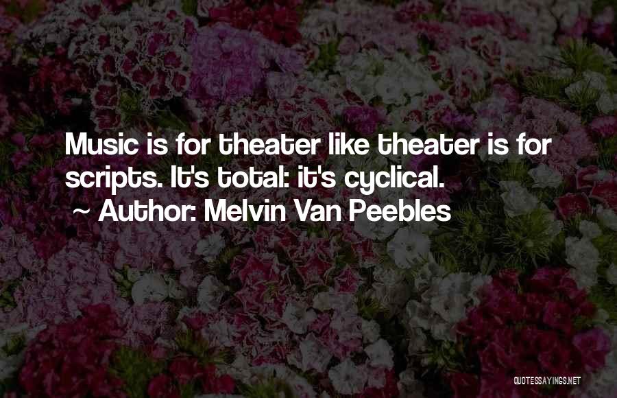 Melvin Van Peebles Quotes: Music Is For Theater Like Theater Is For Scripts. It's Total: It's Cyclical.