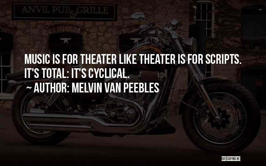 Melvin Van Peebles Quotes: Music Is For Theater Like Theater Is For Scripts. It's Total: It's Cyclical.