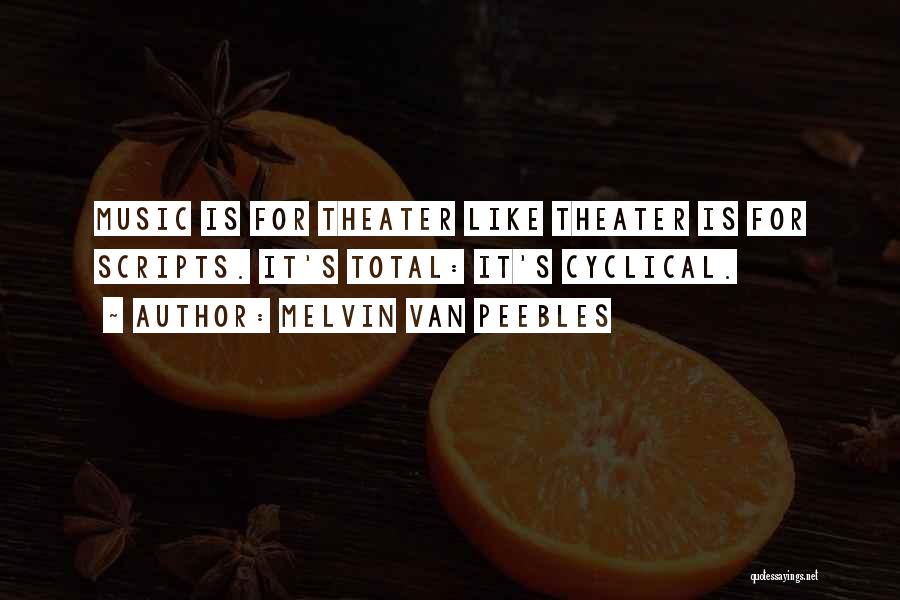 Melvin Van Peebles Quotes: Music Is For Theater Like Theater Is For Scripts. It's Total: It's Cyclical.