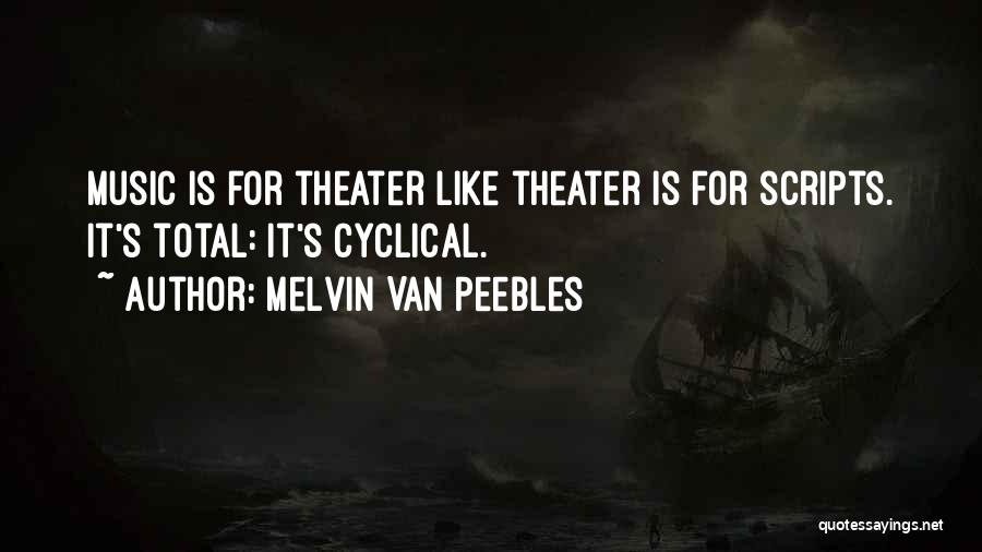 Melvin Van Peebles Quotes: Music Is For Theater Like Theater Is For Scripts. It's Total: It's Cyclical.