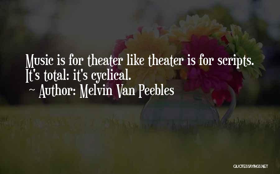 Melvin Van Peebles Quotes: Music Is For Theater Like Theater Is For Scripts. It's Total: It's Cyclical.