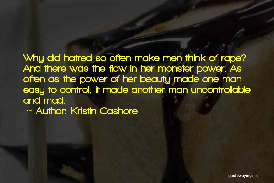 Kristin Cashore Quotes: Why Did Hatred So Often Make Men Think Of Rape? And There Was The Flaw In Her Monster Power. As