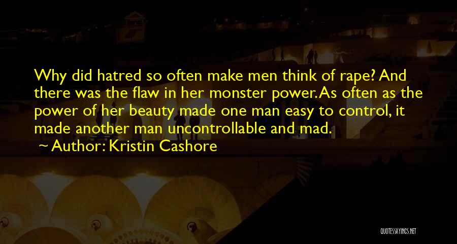 Kristin Cashore Quotes: Why Did Hatred So Often Make Men Think Of Rape? And There Was The Flaw In Her Monster Power. As