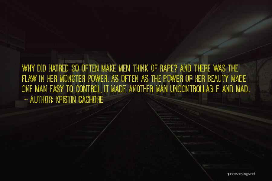 Kristin Cashore Quotes: Why Did Hatred So Often Make Men Think Of Rape? And There Was The Flaw In Her Monster Power. As