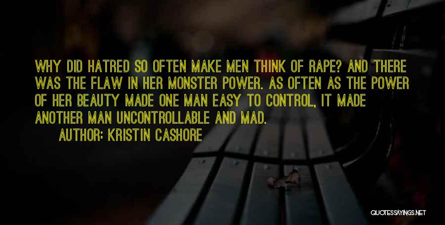 Kristin Cashore Quotes: Why Did Hatred So Often Make Men Think Of Rape? And There Was The Flaw In Her Monster Power. As