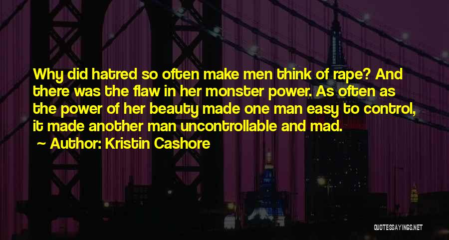 Kristin Cashore Quotes: Why Did Hatred So Often Make Men Think Of Rape? And There Was The Flaw In Her Monster Power. As