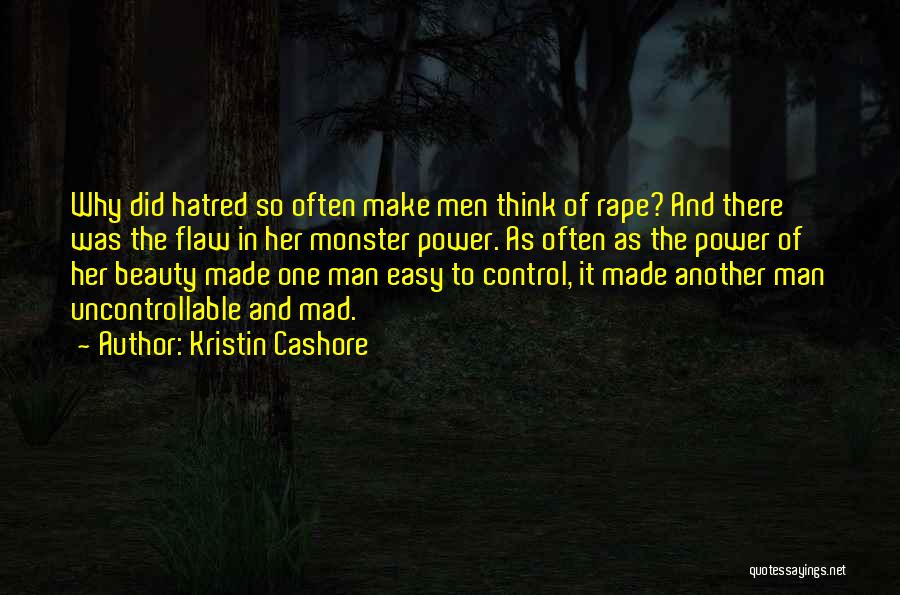 Kristin Cashore Quotes: Why Did Hatred So Often Make Men Think Of Rape? And There Was The Flaw In Her Monster Power. As