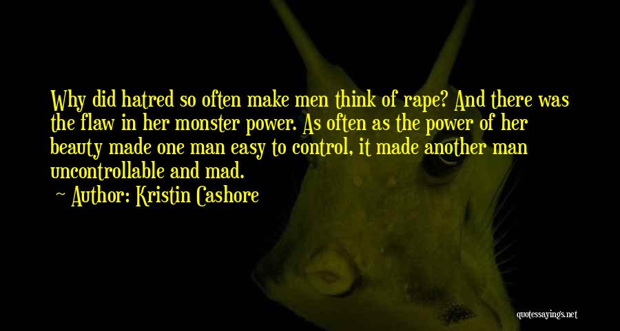 Kristin Cashore Quotes: Why Did Hatred So Often Make Men Think Of Rape? And There Was The Flaw In Her Monster Power. As