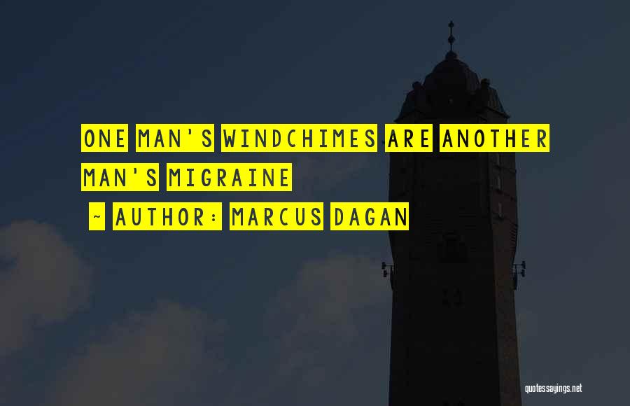 Marcus Dagan Quotes: One Man's Windchimes Are Another Man's Migraine