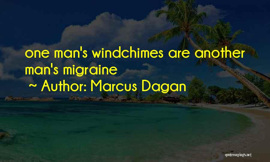 Marcus Dagan Quotes: One Man's Windchimes Are Another Man's Migraine