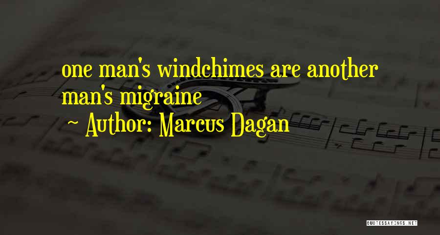 Marcus Dagan Quotes: One Man's Windchimes Are Another Man's Migraine