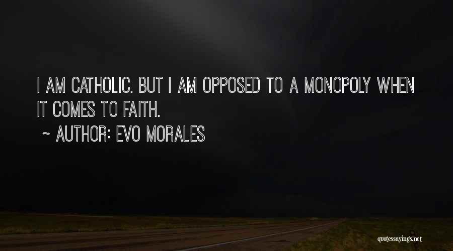 Evo Morales Quotes: I Am Catholic. But I Am Opposed To A Monopoly When It Comes To Faith.