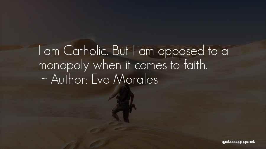 Evo Morales Quotes: I Am Catholic. But I Am Opposed To A Monopoly When It Comes To Faith.