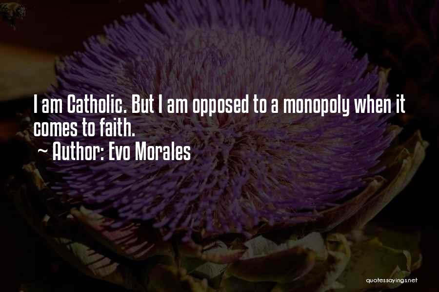 Evo Morales Quotes: I Am Catholic. But I Am Opposed To A Monopoly When It Comes To Faith.