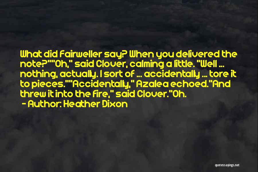 Heather Dixon Quotes: What Did Fairweller Say? When You Delivered The Note?oh, Said Clover, Calming A Little. Well ... Nothing, Actually. I Sort