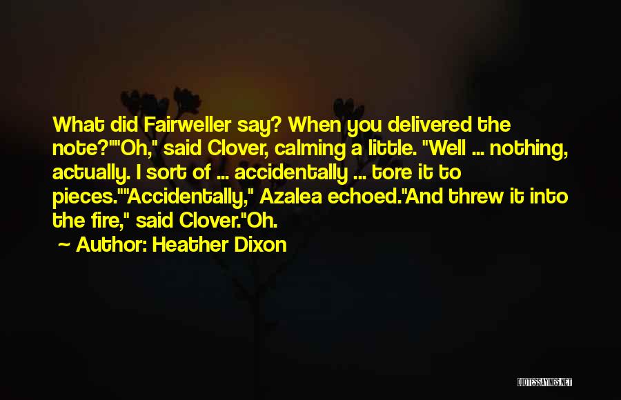 Heather Dixon Quotes: What Did Fairweller Say? When You Delivered The Note?oh, Said Clover, Calming A Little. Well ... Nothing, Actually. I Sort