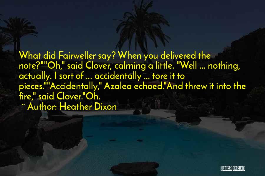 Heather Dixon Quotes: What Did Fairweller Say? When You Delivered The Note?oh, Said Clover, Calming A Little. Well ... Nothing, Actually. I Sort