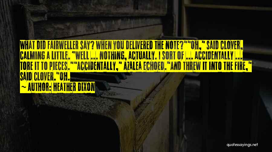 Heather Dixon Quotes: What Did Fairweller Say? When You Delivered The Note?oh, Said Clover, Calming A Little. Well ... Nothing, Actually. I Sort